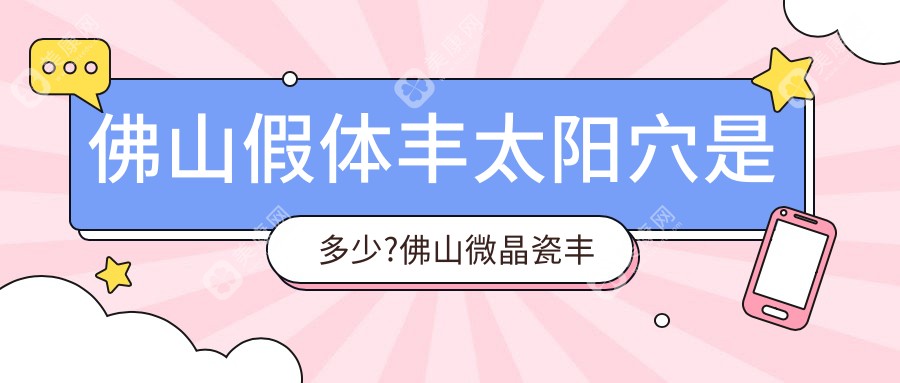 佛山假体丰太阳穴是多少?佛山微晶瓷丰太阳穴/自体脂肪丰太阳穴/玻尿酸丰太阳穴费用有性价比