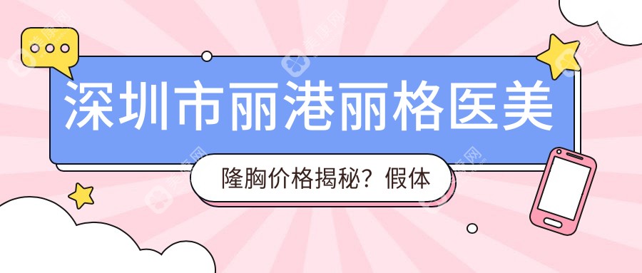 深圳市丽港丽格医美隆胸价格揭秘？假体隆胸2W+ 自体脂肪填充1.5W+ 鼻综合整形3W+