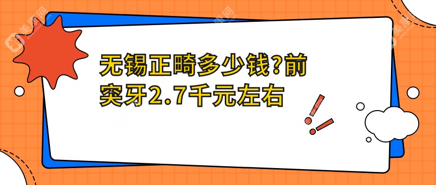 无锡正畸多少钱?前突牙2.7千元左右