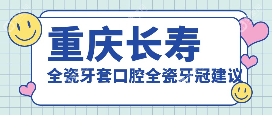 重庆长寿全瓷牙套口腔全瓷牙冠建议