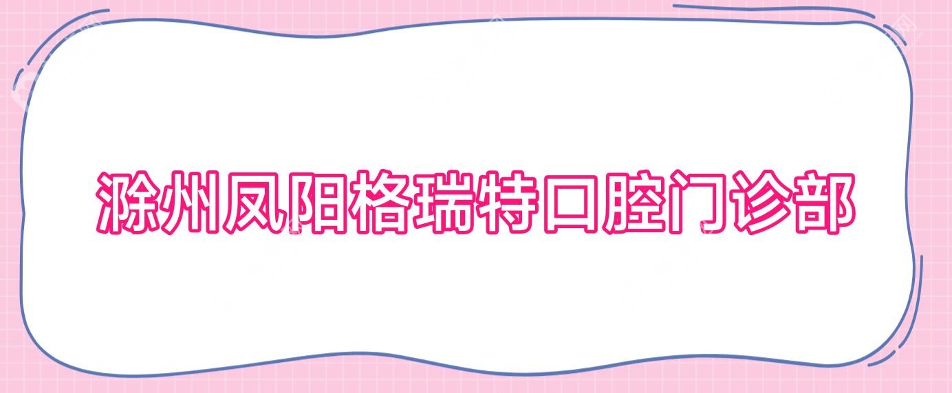 滁州凤阳格瑞特口腔门诊部