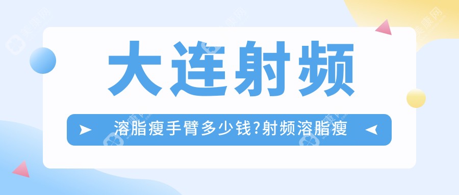 大连射频溶脂瘦手臂多少钱?射频溶脂瘦手臂1000元左右