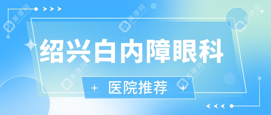 绍兴白内障手术价格大揭秘：专业眼科治疗仅需5000元起！