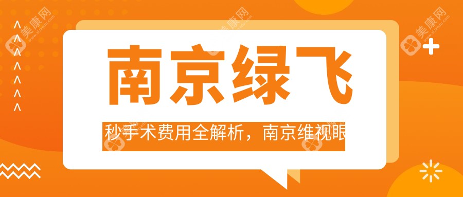 南京绿飞秒手术费用全解析，南京维视眼科医院价格透明放心选