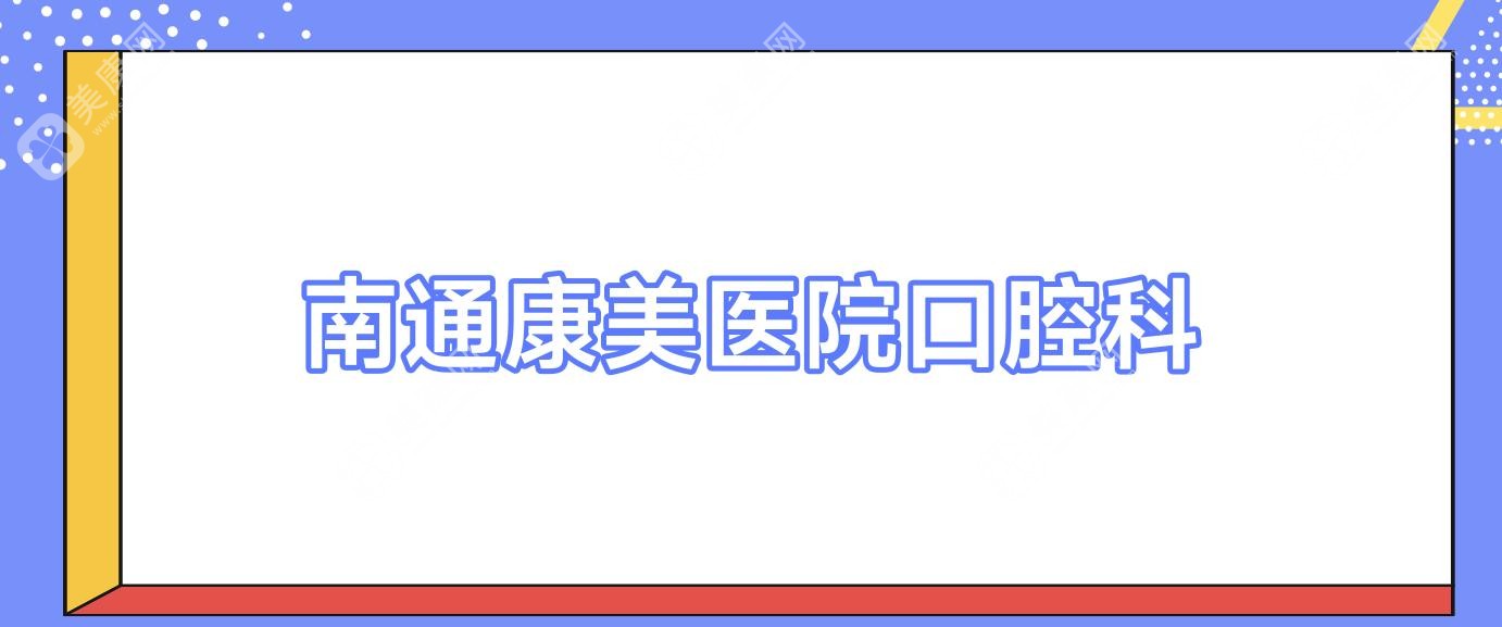 2025年南通儿童龋齿预防医院排名：美奥等门诊安全预防方案，家长必看