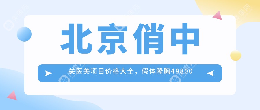 北京俏中关医美项目价格大全，假体隆胸49800元起，全面解析各项费用