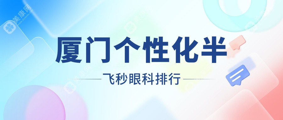 厦门个性化半飞秒眼科手术医院排名推荐：探访厦门桀视医疗眼科的专业实力