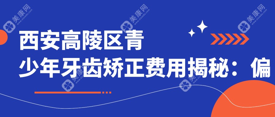 西安高陵区青少年牙齿矫正费用揭秘：偏颌矫正特惠30000元起！