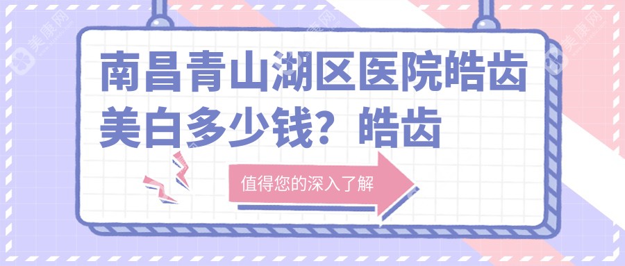 南昌青山湖区医院皓齿美白多少钱？皓齿美白650元|超声波洗牙0.1k|牙齿抛光0.2k起