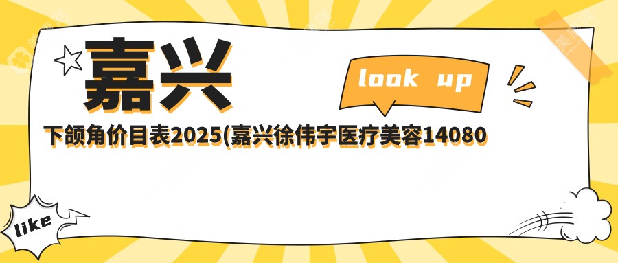 嘉兴下颌角价目表2025(嘉兴徐伟宇医疗美容14080元起/嘉兴市中医医院16098起)