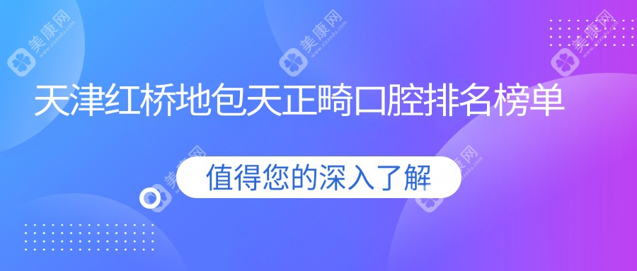 天津红桥区地包天正畸优选医院推荐 附带详细正畸价格表供参考