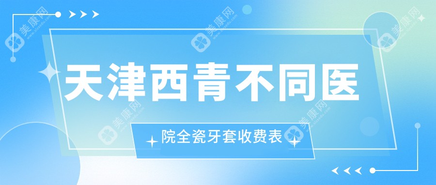 天津西青不同医院全瓷牙套收费表