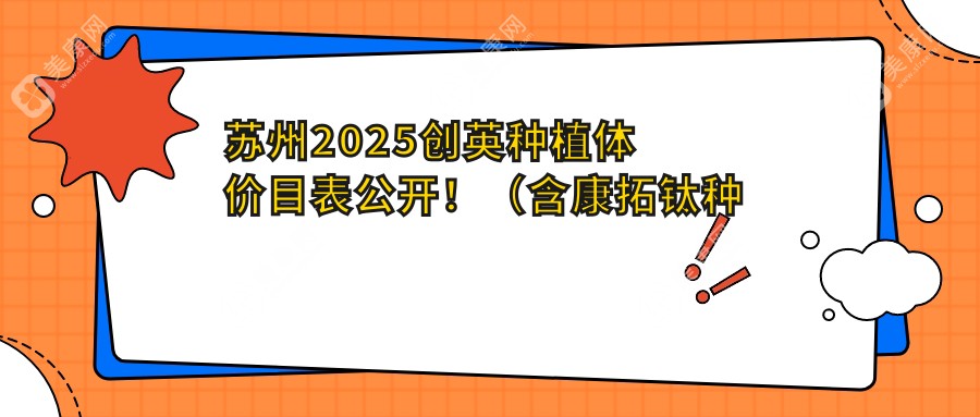 苏州2025创英种植体价目表公开！（含康拓钛种植体/创英种植体收费收费表）