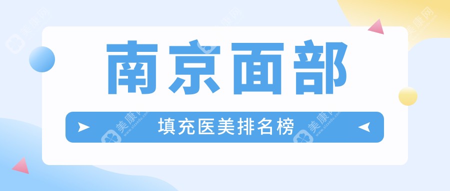 南京面部填充热门医美医院TOP10榜单，专业填充服务仅需2000元起探索美丽新境界