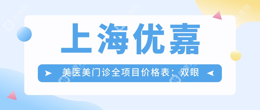 上海优嘉美医美门诊全项目价格表：双眼皮埋线2999+|眼综合6888+|祛斑玻尿酸特惠+唇形塑造3680+|更多塑形提升详询