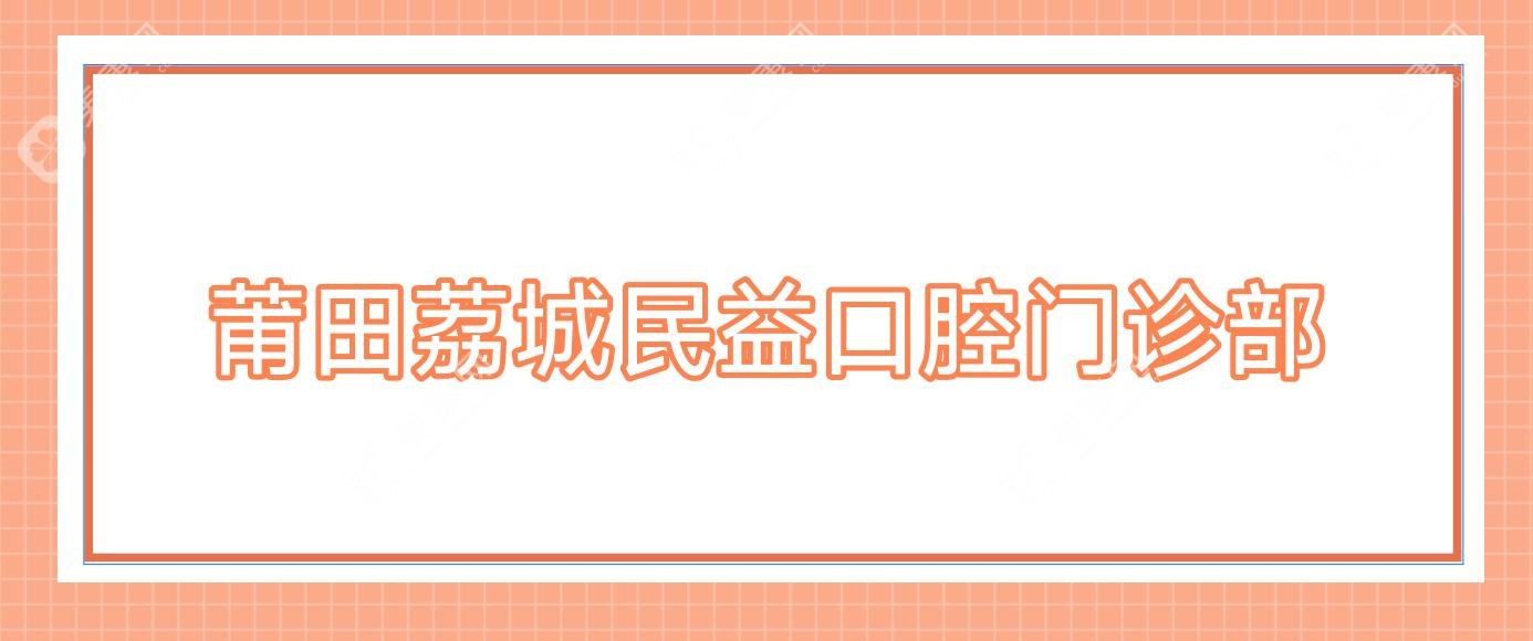 莆田荔城民益口腔门诊部