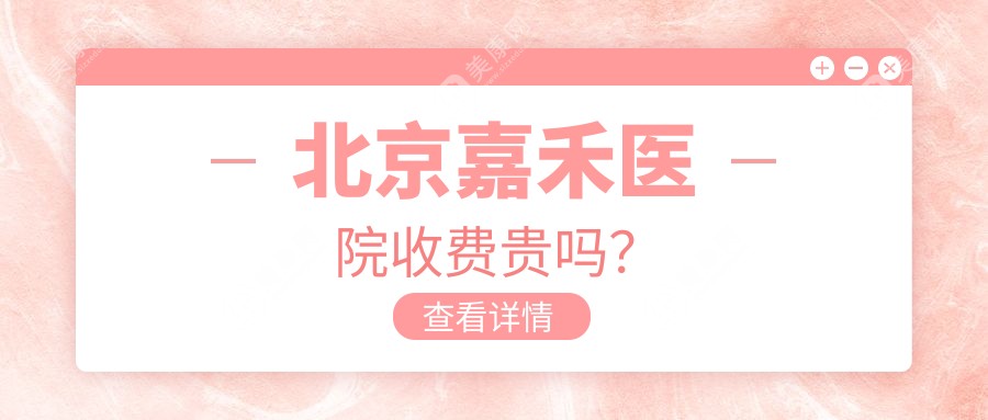 北京嘉禾医院收费贵吗?陈媛幼态脸6万+/侯智慧私密整形1680起/李燕眼修复4580起(医生0溢价)