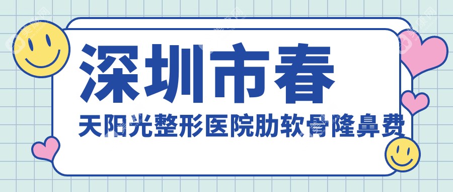 深圳市春天阳光整形医院肋软骨隆鼻费用揭秘？自体软骨隆鼻2W+ 鼻综合修复3W+ 假体隆胸4W+