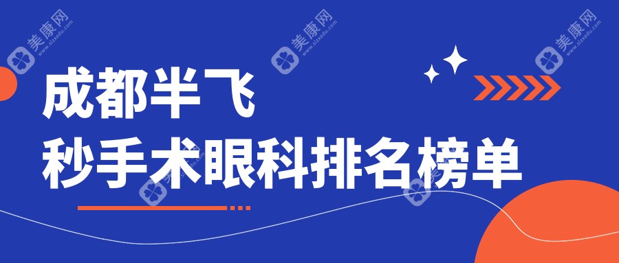 成都做半飞秒手术眼科医院哪家强？专业推荐，半飞秒手术价格仅需12800元！