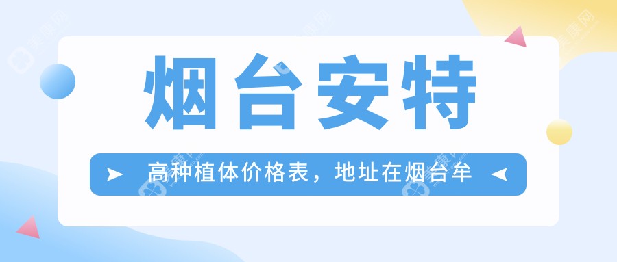 烟台安特高种植体价格表，地址在烟台牟平区/烟台高新技术产业开发区/莱州市安特高种植体费用在5198-4658元