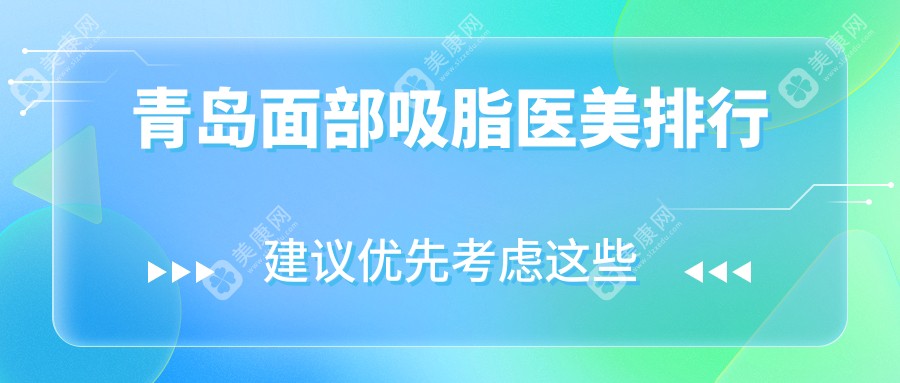 青岛面部吸脂医美医院哪家技术好？推荐医院附价格表及详细地址