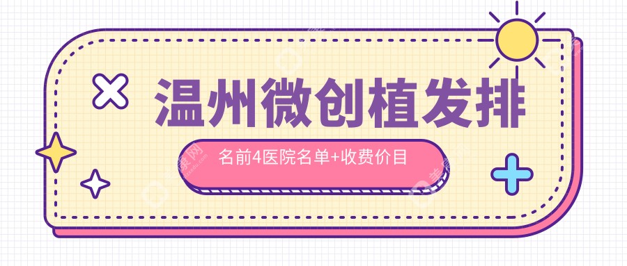 温州微创植发排名前4医院名单+收费价目单介绍!实力强技术精湛