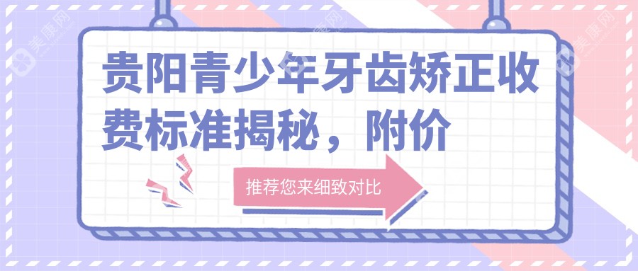 贵阳青少年牙齿矫正收费标准揭秘，附价格表及医院地址指南