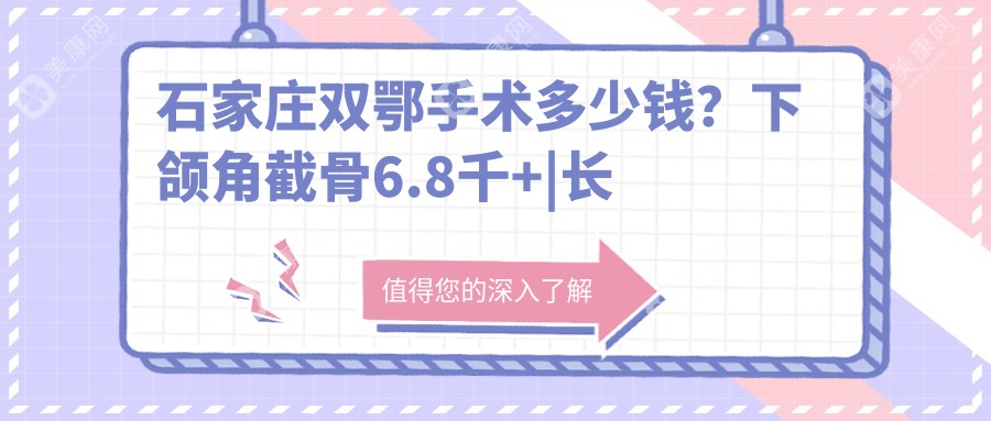 石家庄双鄂手术多少钱？下颌角截骨6.8千+|长曲线下颌角2万+，附上10家超人气医院收费表！