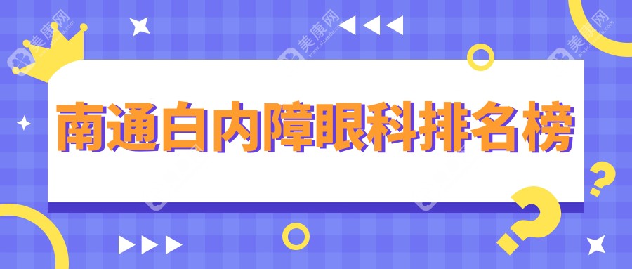 南通白内障眼科治疗医院排名榜单揭晓 优选方案白内障手术仅需5000元