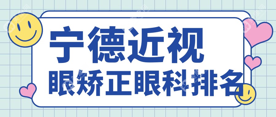 宁德地区近视眼矫正权威推荐：前三眼科详解矫正方案及价格表、医院地址