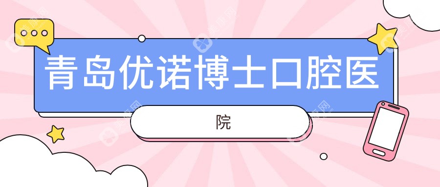 2025青岛口腔医院排名：优诺博士、卓越等门诊活动胶托义齿项目精选，价格效果双关注