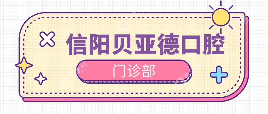 2025年信阳补牙费用指南：众大、贝亚德、植得口腔门诊部补牙价格排行及优惠