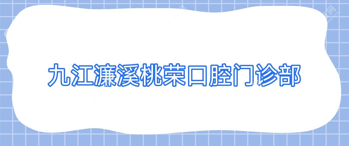 2025年九江儿童牙科医院排名榜-桃荣、优铠等口腔门诊部上榜，专注儿童口腔健康