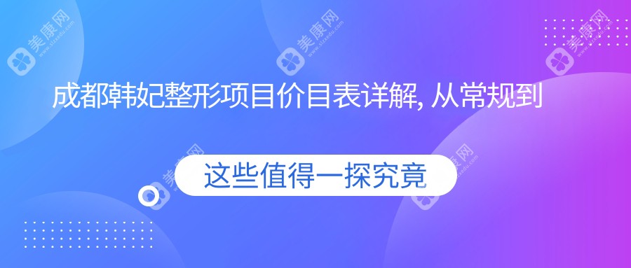 成都韩妃整形项目价目表详解, 从常规到特色全览, 费用28000元起