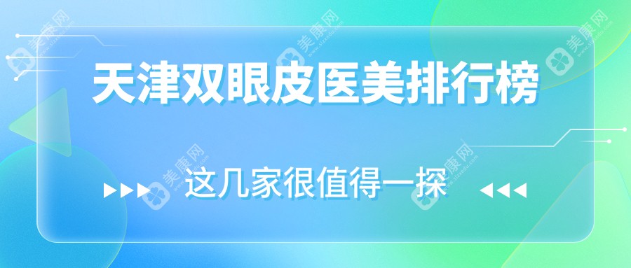 天津双眼皮整形精选：爱丽诺、联合丽格第三及伊颂等前10医美医院推荐