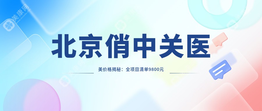 北京俏中关医美价格揭秘：全项目清单9800元起，详览优惠不踩坑！