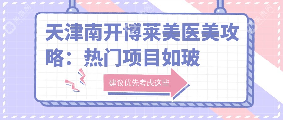 天津南开博莱美医美攻略：热门项目如玻尿酸隆鼻水光针价格全揭秘