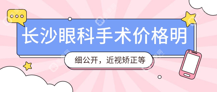 长沙眼科手术价格明细公开，近视矫正等热门项目仅需5000元起！