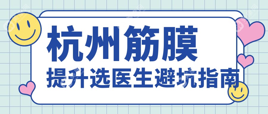 杭州筋膜提升选医生避坑指南