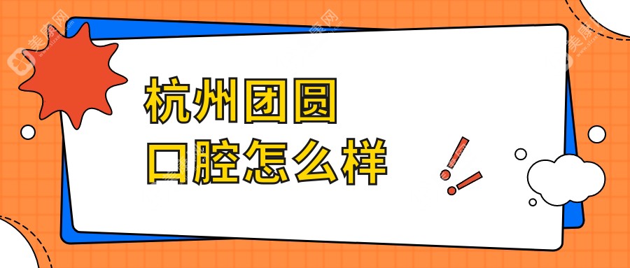 杭州团圆口腔怎么样?卫健委认证的正规牙科,不坑人还有专车接送