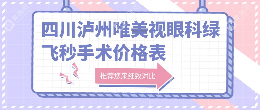 四川泸州唯美视眼科绿飞秒手术价格表详解 激光近视矫正费用一览