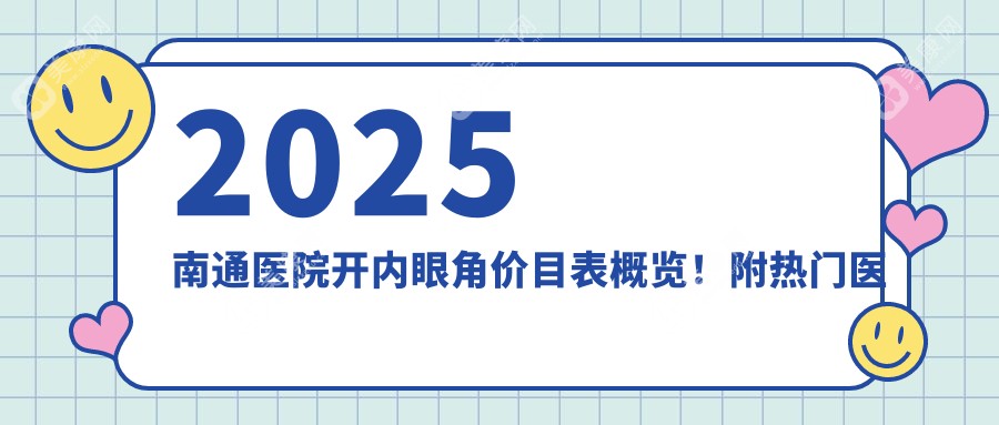 2025南通医院开内眼角价目表概览！附热门医院排名榜！