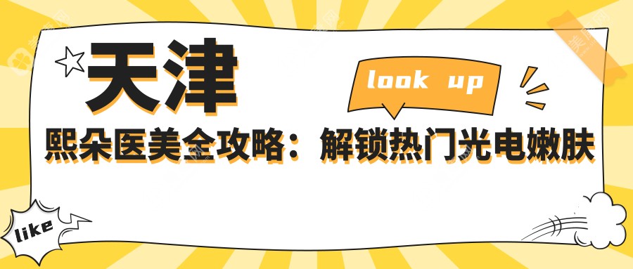 天津熙朵医美全攻略：解锁热门光电嫩肤与微整价格表