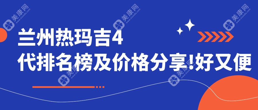 兰州热玛吉4代排名榜及价格分享!好又便宜的医院是那家呢？