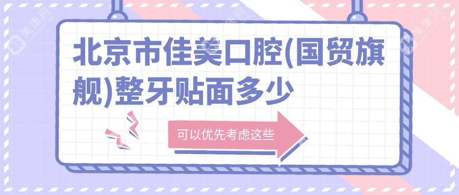 北京市佳美口腔(國貿(mào)旗艦)整牙貼面多少錢？隱形矯正2W+ 牙齒美白3K+ 拔牙補牙500+