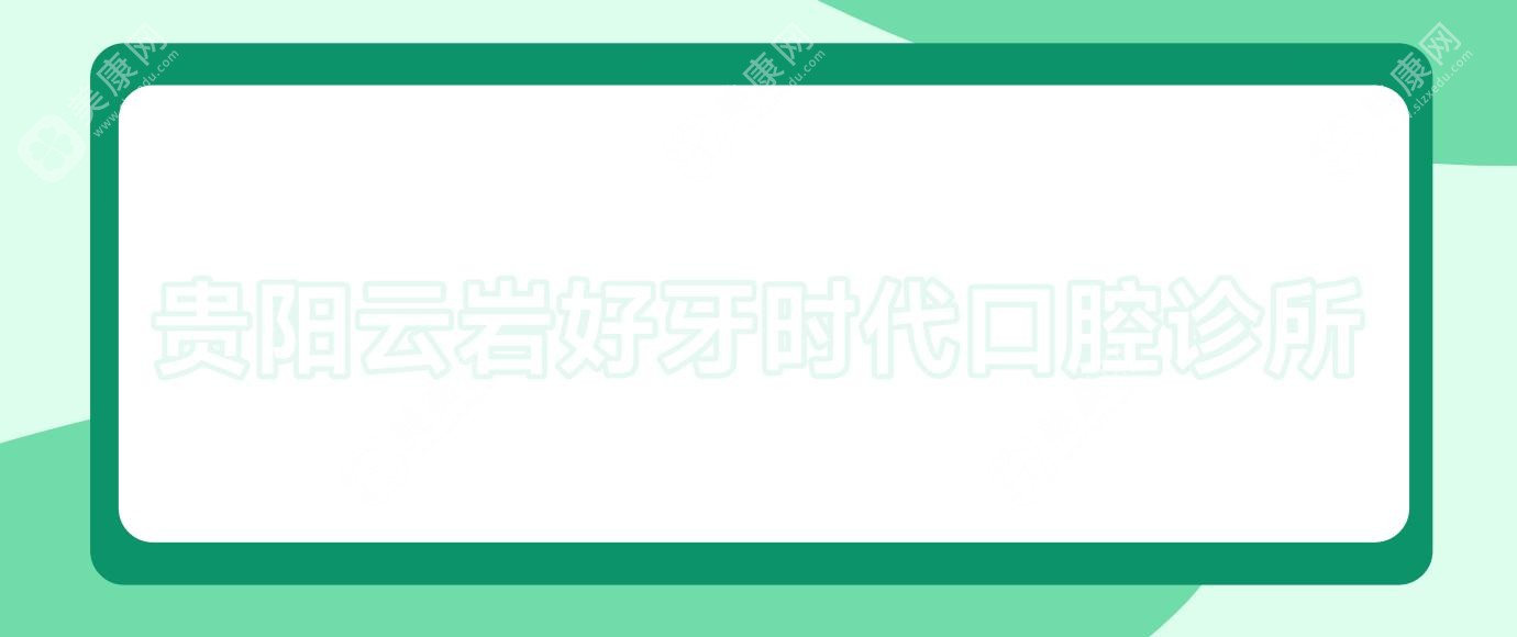 贵阳云岩好牙时代口腔诊所