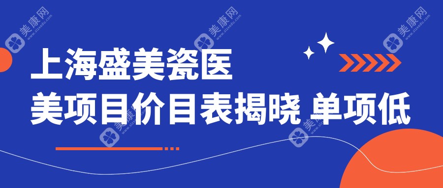 上海盛美瓷醫(yī)美項目價目表揭曉 單項低至2800起！