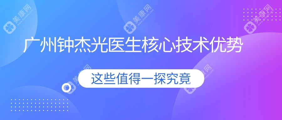 广州钟杰光医生核心技术优势