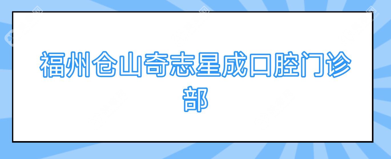 福州仓山奇志星成口腔门诊部
