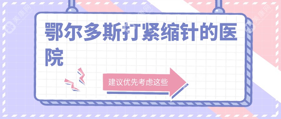 鄂尔多斯打紧缩针的医院推荐：朵荔整形与德康医院医美分院的综合评估
